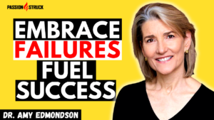 Passion Struck podcast thumbnail episode 343 with Dr. Amy Edmonson on why embracing failure fuels success
