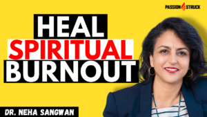 Dr. Neha Sangwan on How You Heal From Spiritual Burnout