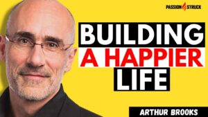 Passion Struck thumbnail episode 344 with Arthur Brooks about this Book, build the life you want, the science and art of happiness