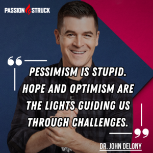 Dr. John Delony sharing a wisdom quote said on The Passion Struck Podcast: Pessimism is stupid. Hope and optimism are the lights guiding us through challenges.
