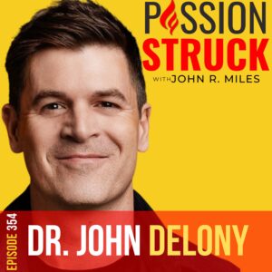 Passion Struck album cover with John R. Miles episode 354 with Dr. John Delony Episode 354 on how to build a non-anxious life