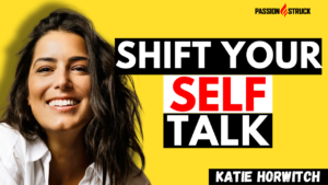 Passion Struck podcast episode 355 with Katie Horwitch on shifting your self-talk