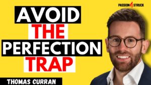 Thomas Curran Youtube Thumbnail for his episode on The Passion Struck Podcast with John R. Miles episode 364 on the perfection trap