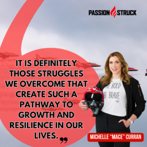 Former United States Air Force (USAF) major and a pilot in the USAF Air Demonstration Squadron, or Thunderbirds Michelle "MACE" Curran sharing a motivational quote during her episode in The Passion Struck Podcast with John R. Miles