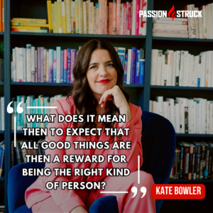 Dr. Kate Bowler sharing an inspiring quote from The Passion Struck Podcast with John R. Miles