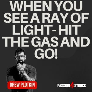 Drew Plotkin sharing a motivational quote he said during the Passion Struck Podcast with John R. Miles
