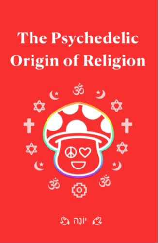 The Psychedelic Origin of Religion by Matthew Weintrub for the Passion Struck recommended books