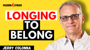 Jerry Colonna's Youtube Thumbnail for The Passion Struck Podcast with John R. Miles on longing to belong