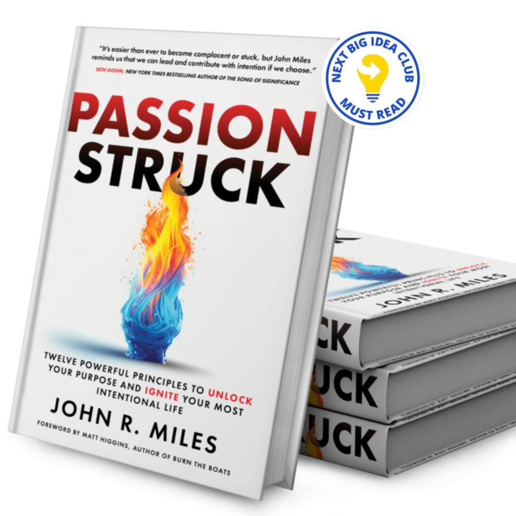 Passion Struck: Twelve Powerful Principles to Unlock Your Purpose and Ignite Your Most Intentional Life by John R. Miles selected as a Must Read by the Next Big Idea Club for passion struck book page