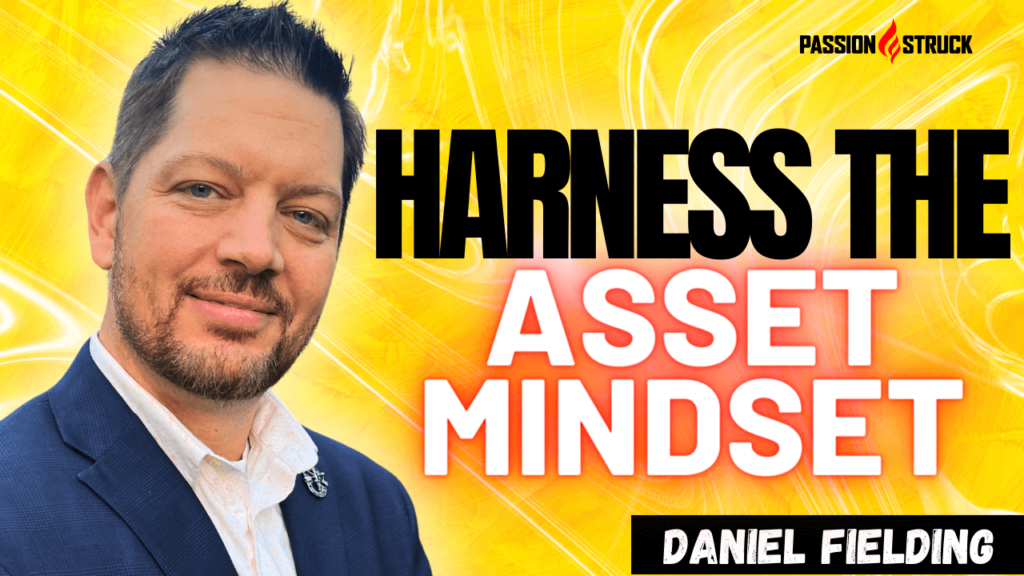 Youtube Thumbnail of Daniel Fielding for his episode On The Asset Mindset in The Passion Struck Podcast with John R, Miles