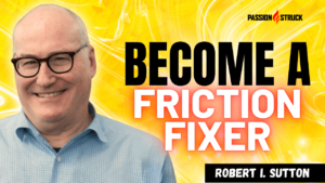 Youtube Thumbnail of Robert I. Sutton from his episode on the Passion Struck Podcast on Friction Management, with John R. Miles