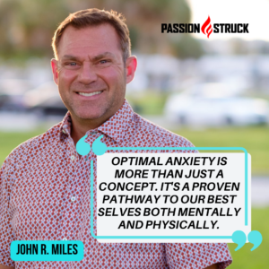 Inspiring quote from John R. Miles for the Passion Struck Podcast episode 400 on The Success Edge: How to Be an Effective Anxiety Optimizer