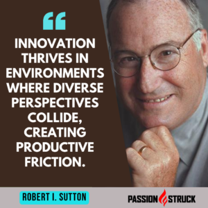 Inspirational Quote from Robert I. Sutton said during his episode on The Passion Struck Podcast with John R. Miles