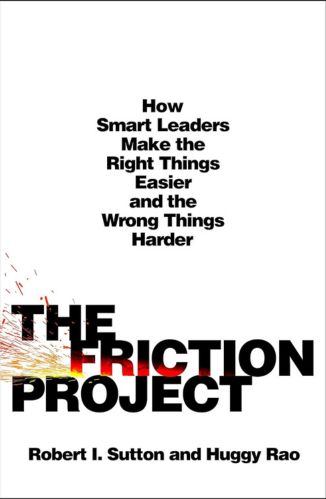 The Friction Project: How Smart Leaders Make the Right Things Easier and the Wrong Things Harder by Robert I. Sutton   for the Passion Struck recommended books