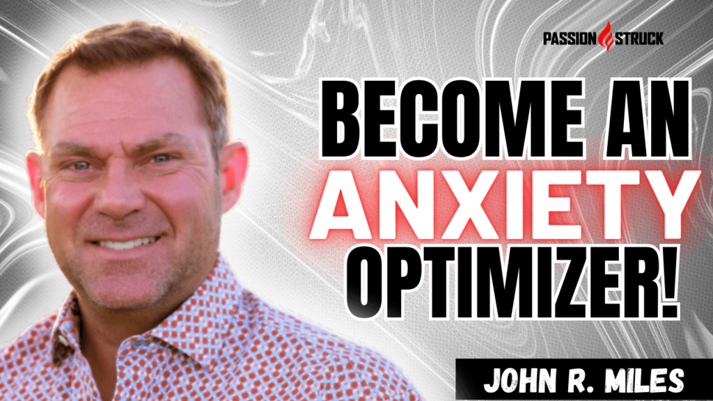Youtube Thumbnail of John R. Miles for his solo episode from the Passion Struck Podcast on Redefining Anxiety: Why Becoming the Anxiety Optimizer Can Fuel Your Success