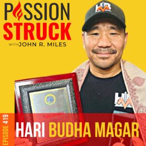 419 | Defy Your Limits to Conquer Your Everest | Hari Budha Magar | Passion Struck with John R. Miles