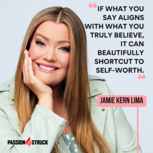 Inspirational quote from Jamie Kern Lima said during her episode for The Passion Struck Podcast with John R. Miles on the Power of Believing You Are Worthy