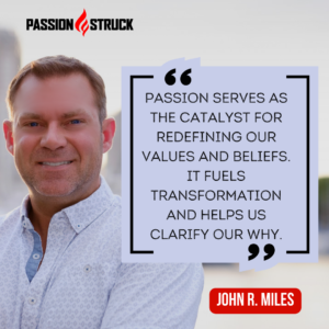 Inspirational quote from John R. Miles for his solo episode on Passion Struck Podcast titled Become Passion Struck: Ignite Your Inner Drive for Success