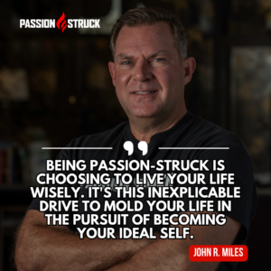 Inspirational quote from John R. Miles for his episode on the passion struck podcast with scott simon on the journey to your best self