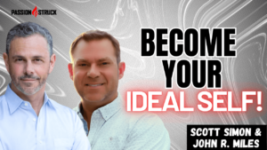 Scott Simon and John R. Miles for their youtube thumbnail from their special episode in The Passion Struck Podcast on the Journey to Becoming Your Ideal Self