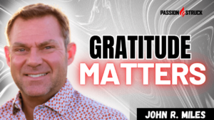 Youtube thumbnail for John R. Miles from his solo episode on gratitude in the workplace for the passion struck podcast