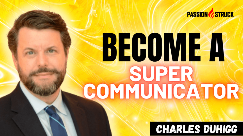 YouTube Thumbnail with Charles Duhigg on the Hidden Power of Supercommunicators for the Passion Struck Podcast with John R. Miles