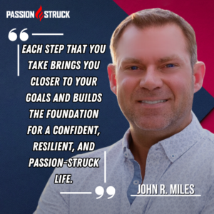 Inspirational quote by John R. Miles from his passion struck podcast solo episode on 5 Ways to Embrace an 5 Ways to Embrace an Action-Oriented Mindset