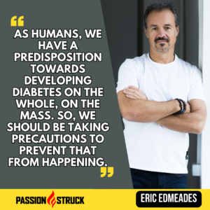 Thought.provoking quote from Eric Edmeades said during his Passion Struck Podcast episode with John R. Miles on the essential Keys to Postdiabetic Transformation