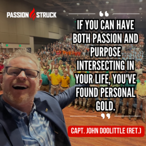 Inspirational quote by Capt John Doolittle said during his Passion Struck Podcast interview with John R. Miles