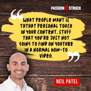 Thought-provoking quote by Neil Patel said during The Passion Struck Podcast with John R. Miles