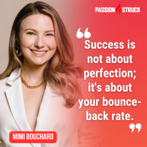 Inspirational quote by Mimi Bouchard said during her Passion Struck Podcast interview with John R. Miles