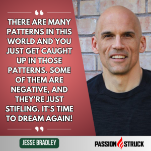 Inspirational quote by Jesse Bradley said during the Passion Struck Podcast hosted by John R. Miles