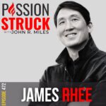 Passion Struck album cover with James Rhee Episode 472 on how you lead change through kindness.