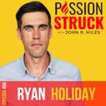 Passion Struck album cover with Ryan Holiday EP 466 on Why You Must Do the Right Thing, Right Now