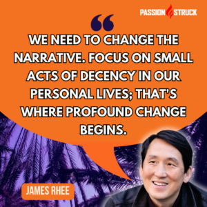 Inspirational quote from James Rhee said during the Passion Struck Podcast with John R. Miles