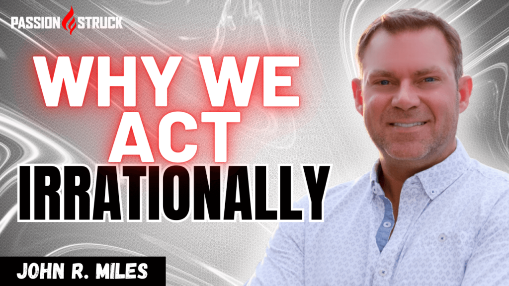 Youtube Thumbnail of John R. Miles for his Passion Struck Podcast Momentum Friday episode titled 'Taming Irrationality: 6 Proven Ways to Make Better Choices'