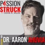 Passion Struck Podcast with Dr. Aaron Ahuvia episode 489 BW on Why We Love Objects and How It Defines Us