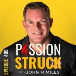 Passion Struck album cover with John R. Miles EP 480 on Taming Irrationality: 6 Proven Ways to Make Better Choices