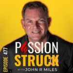 Passion Struck album cover with John R. Miles Episode 477 on Breaking Free From the Busyness Trap: 3 Steps to Happiness