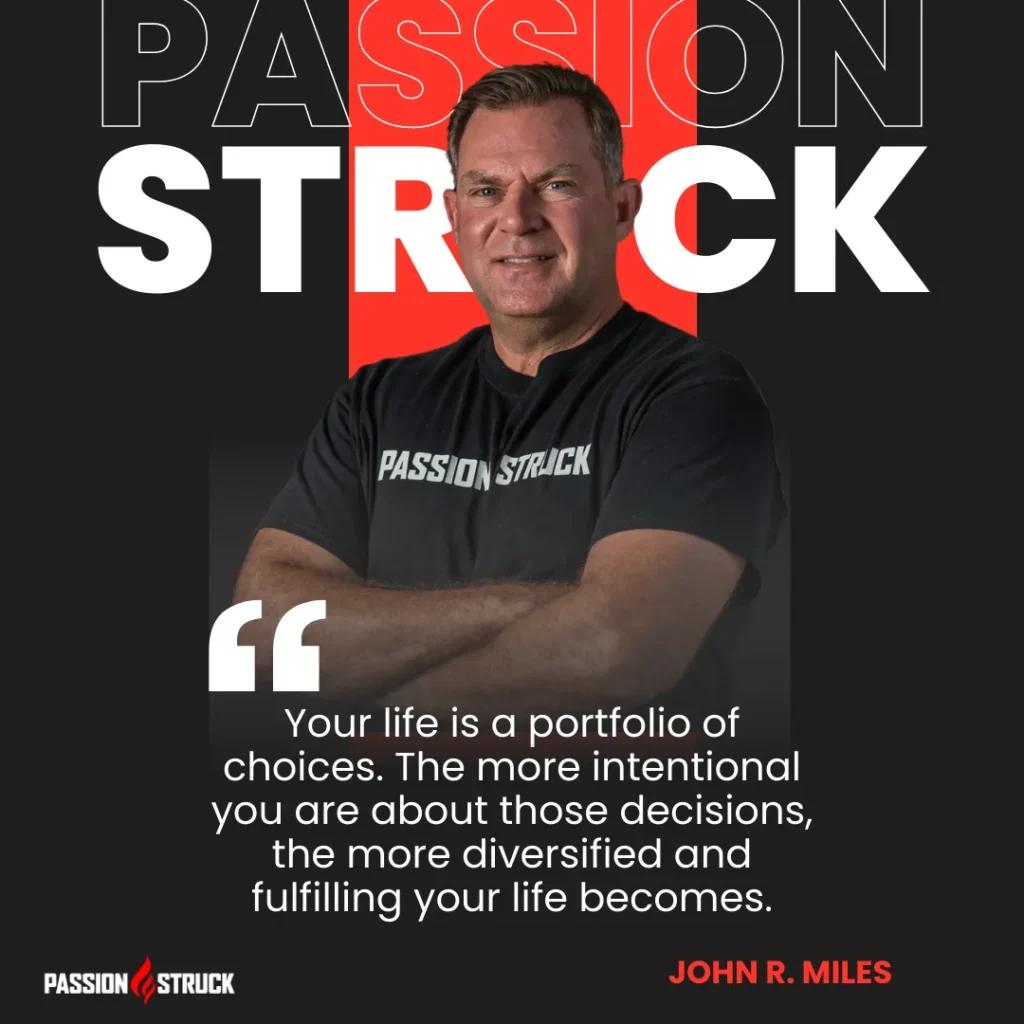 Inspirational quote said by John R. Miles during the Passion Struck Podcast episode 510 On Choice Bracketing and Portfolio of choices