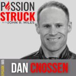 Passion Struck Podcast with Dan Cnossen episode 505 BW on finding unstoppable success through adversity