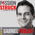 Passion Struck Podcast with Gabriel Reilich episode 503 BW on Amazing Stories That Inspire Real Change