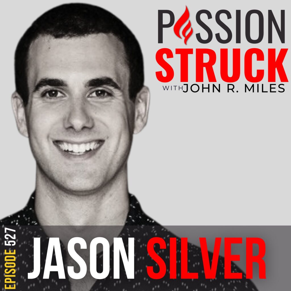 Passion Struck with John R. Miles Episode 527 with Jason Silver on Use What You Have to Get What You Want