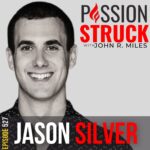 Passion Struck with John R. Miles Episode 527 with Jason Silver on Use What You Have to Get What You Want