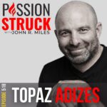 Passion Struck with Podcast Episode 518 with Topaz Adizes BW on why asking better questions is the key to love