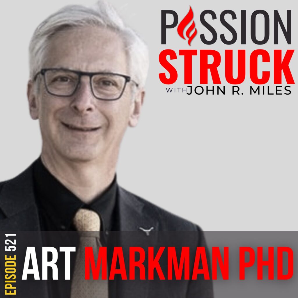 Passion Struck with Podcast Episode 521 with Art Markman, PHD BW