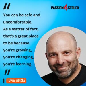 Inspirational quote said by Topaz Adizes during the Passion Struck Podcast with John R. Miles