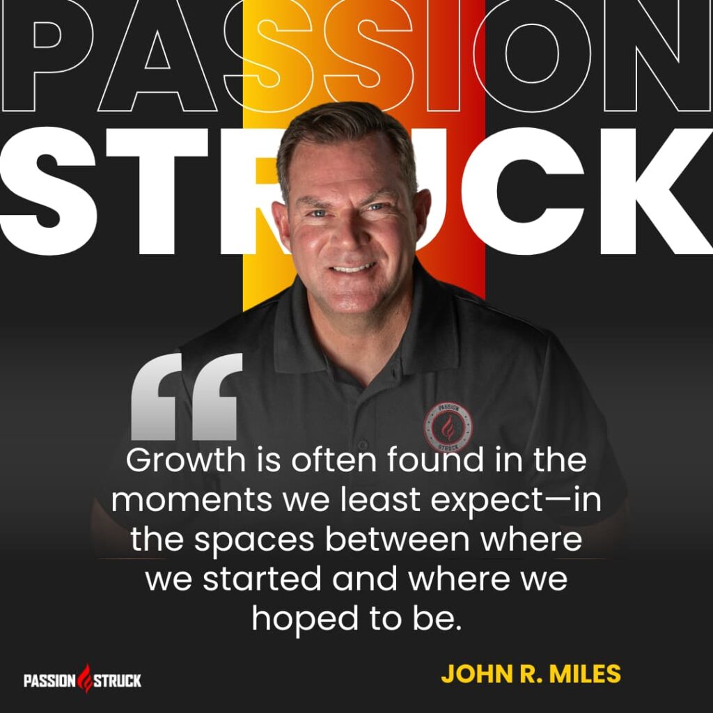 Motivational quote said by John R. Miles during the Passion Struck Podcast Momentum Friday Episode  534 on Resilience in Action: The Inspiring Recovery of Alex Smith