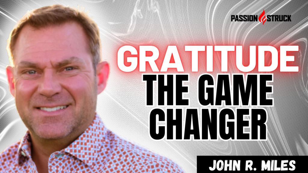 Youtube thumbnail of John R. Miles for the Passion Struck Podcast Momentum Friday on The Healing Power of Gratitude