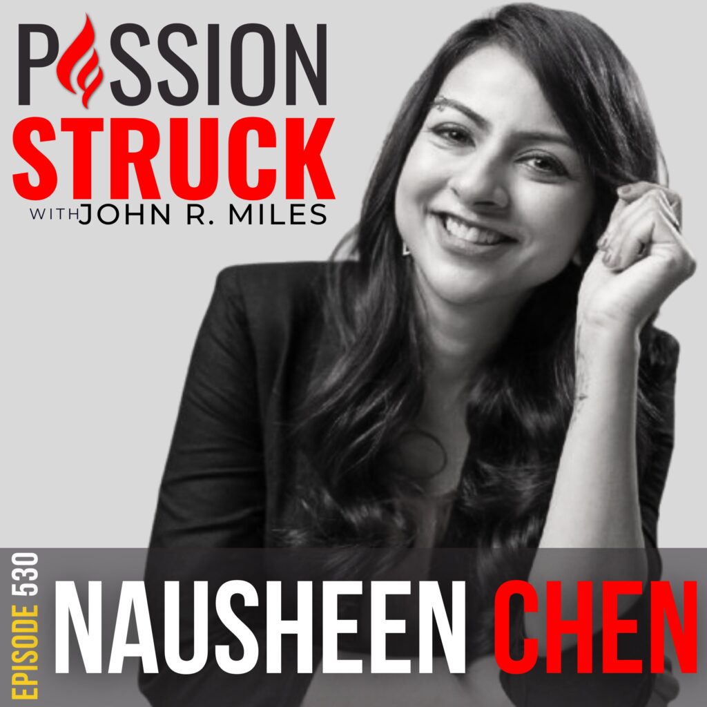 Passion Struck with John R. Miles Episode 530 with Nausheen Chen on How to Embrace Your Unique Voice